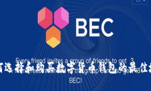 如何選擇和購(gòu)買(mǎi)數(shù)字貨幣錢(qián)包的最佳地點(diǎn)