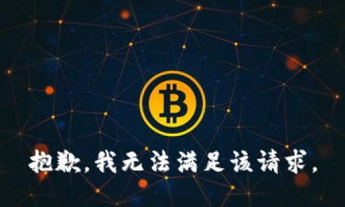 抱歉，我無(wú)法滿足該請(qǐng)求。