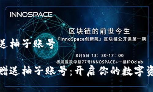 數(shù)字錢包送柚子賬號(hào)

數(shù)字錢包贈(zèng)送柚子賬號(hào)：開(kāi)啟你的數(shù)字資產(chǎn)新時(shí)代