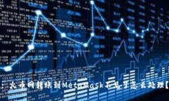 : 火幣網(wǎng)轉(zhuǎn)賬到MetaMask不見(jiàn)