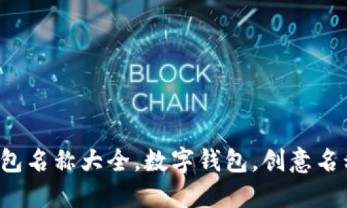 創(chuàng)意數(shù)字錢包名稱大全，數(shù)字錢包，創(chuàng)意名稱，金融科技