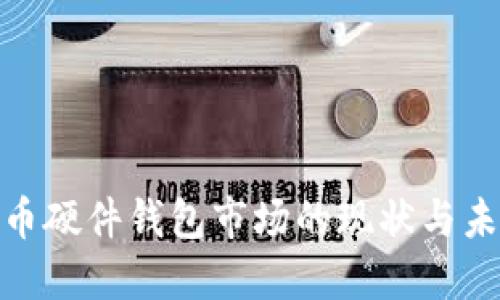 加密數(shù)字貨幣硬件錢包市場的現(xiàn)狀與未來發(fā)展趨勢