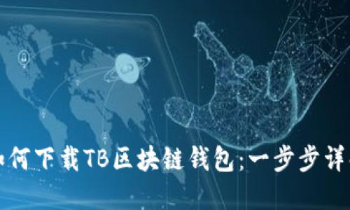如何下載TB區(qū)塊鏈錢(qián)包：一步步詳解