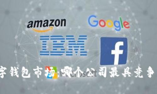 數(shù)字錢包市場(chǎng)：哪個(gè)公司最具競(jìng)爭(zhēng)力？
