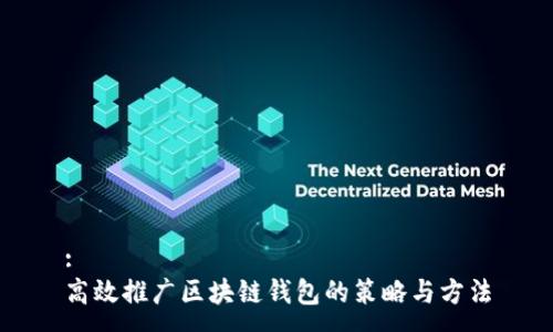 :
高效推廣區(qū)塊鏈錢(qián)包的策略與方法