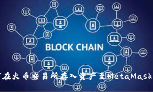 如何在火幣交易所存入資產(chǎn)至MetaMask錢(qián)包