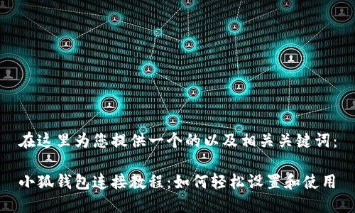 在這里為您提供一個(gè)的以及相關(guān)關(guān)鍵詞：

小狐錢包連接教程：如何輕松設(shè)置和使用