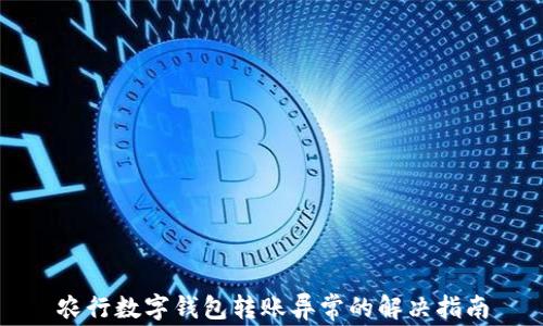 
農(nóng)行數(shù)字錢包轉(zhuǎn)賬異常的解決指南