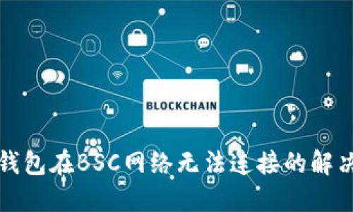 小狐錢包在BSC網絡無法連接的解決方案