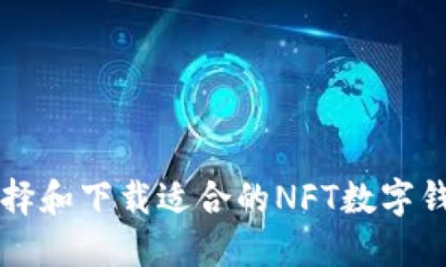 如何選擇和下載適合的NFT數(shù)字錢包應(yīng)用