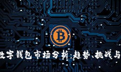 2023年數(shù)字錢(qián)包市場(chǎng)分析：趨勢(shì)、挑戰(zhàn)與未來(lái)展望