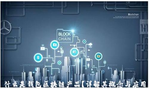 
什么是錢包區(qū)塊鏈產(chǎn)品？詳解其概念與應(yīng)用