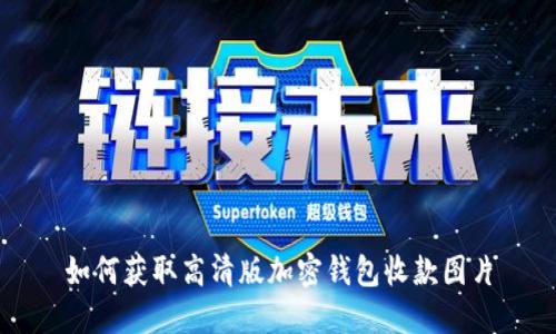 如何獲取高清版加密錢包收款圖片