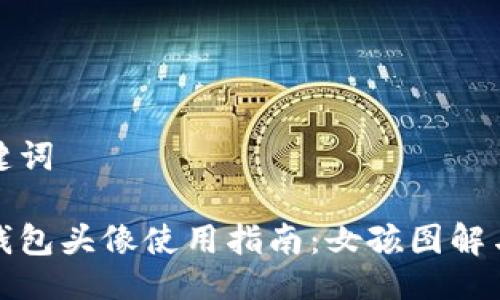 與關(guān)鍵詞

小狐錢(qián)包頭像使用指南：女孩圖解與技巧