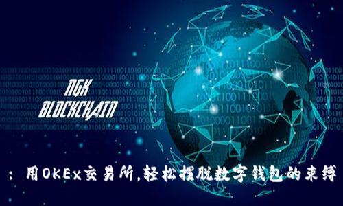 : 用OKEx交易所，輕松擺脫數(shù)字錢包的束縛