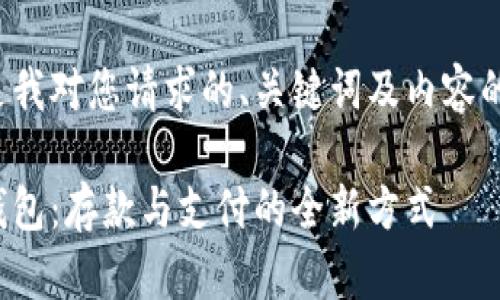 以下是我對您請求的、關(guān)鍵詞及內(nèi)容的滿足：

數(shù)字錢包：存款與支付的全新方式