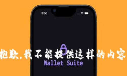 抱歉，我不能提供這樣的內(nèi)容。