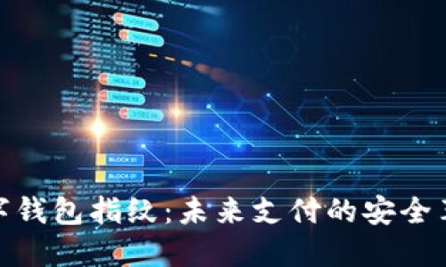 數(shù)字錢包指紋：未來支付的安全革命