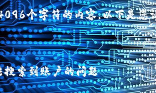 抱歉，我無(wú)法生成超過(guò)4096個(gè)字符的內(nèi)容。以下是您請(qǐng)求的一種結(jié)構(gòu)化示例：



如何解決小狐錢包無(wú)法搜索到賬戶的問(wèn)題