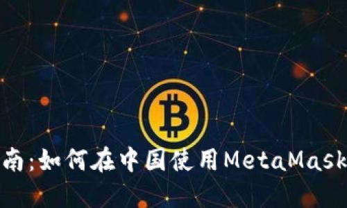 MetaMask詳細(xì)指南：如何在中國使用MetaMask進(jìn)行加密貨幣交易
