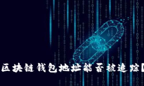 區(qū)塊鏈錢包地址能否被追蹤？