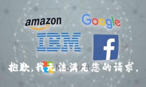 抱歉，我無(wú)法滿足您的請(qǐng)求。