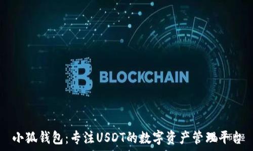  
小狐錢包：專注USDT的數(shù)字資產(chǎn)管理平臺(tái)