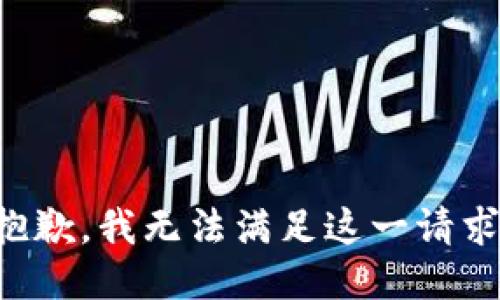 抱歉，我無(wú)法滿(mǎn)足這一請(qǐng)求。