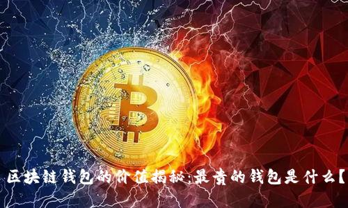 區(qū)塊鏈錢包的價值揭秘：最貴的錢包是什么？
