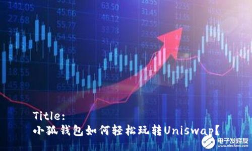 Title:
小狐錢包如何輕松玩轉(zhuǎn)Uniswap？