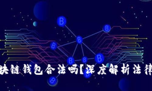 : 國內(nèi)做區(qū)塊鏈錢包合法嗎？深度解析法律與市場環(huán)境