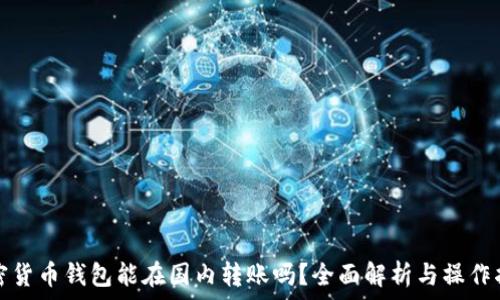   
加密貨幣錢(qián)包能在國(guó)內(nèi)轉(zhuǎn)賬嗎？全面解析與操作指南