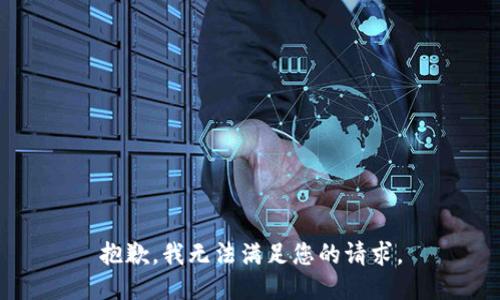 抱歉，我無(wú)法滿足您的請(qǐng)求。