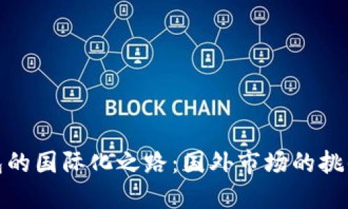小狐錢包的國(guó)際化之路：國(guó)外市場(chǎng)的挑戰(zhàn)與機(jī)遇