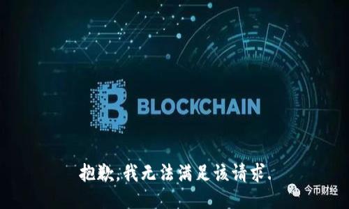 抱歉，我無法滿足該請(qǐng)求.