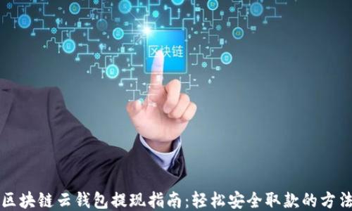 
區(qū)塊鏈云錢包提現(xiàn)指南：輕松安全取款的方法