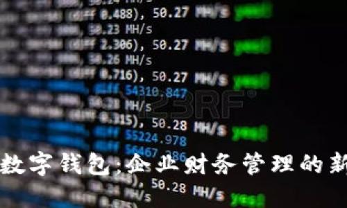 公戶數(shù)字錢包：企業(yè)財務管理的新選擇