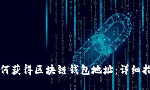 如何獲得區(qū)塊鏈錢(qián)包地址：詳細(xì)指南