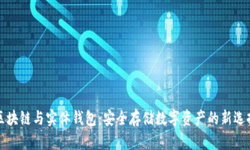 區(qū)塊鏈與實(shí)體錢(qián)包：安全存儲(chǔ)數(shù)字資產(chǎn)的新選擇