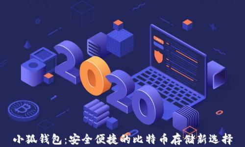 
小狐錢包：安全便捷的比特幣存儲(chǔ)新選擇