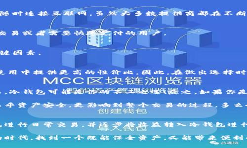 區(qū)塊鏈冷錢(qián)包與熱錢(qián)包的深度解析：安全性與便捷性的選擇/  
區(qū)塊鏈, 冷錢(qián)包, 熱錢(qián)包/guanJianci  

引言：數(shù)字貨幣的“家”與“門(mén)”  
在這個(gè)數(shù)字貨幣飛速發(fā)展的時(shí)代，區(qū)塊鏈技術(shù)的應(yīng)用悄然改變了我們的生活方式和財(cái)富管理觀念。在這個(gè)生態(tài)系統(tǒng)中，錢(qián)包的選擇顯得尤為重要，正如一個(gè)人需要一個(gè)安全的家來(lái)存放珍貴的財(cái)物，數(shù)字資產(chǎn)同樣需要一個(gè)合適的錢(qián)包來(lái)保護(hù)。今天，我們將深入探討區(qū)塊鏈冷錢(qián)包和熱錢(qián)包的差異與各自的優(yōu)劣，幫助大家在選擇時(shí)做出明智的決定！  

什么是區(qū)塊鏈錢(qián)包？  
在開(kāi)始深入冷錢(qián)包和熱錢(qián)包的討論之前，首先讓我們了解一下什么是區(qū)塊鏈錢(qián)包。簡(jiǎn)單來(lái)說(shuō)，區(qū)塊鏈錢(qián)包是一種用于存儲(chǔ)、接收和發(fā)送數(shù)字貨幣（如比特幣、以太坊等）的軟件或硬件工具。無(wú)論是冷錢(qián)包還是熱錢(qián)包，它們的核心功能都是提供一個(gè)地址，用于在區(qū)塊鏈網(wǎng)絡(luò)中進(jìn)行交易。  

冷錢(qián)包：安全的“避風(fēng)港”  
冷錢(qián)包，顧名思義，是一種與互聯(lián)網(wǎng)斷開(kāi)連接的錢(qián)包，它被認(rèn)為是存儲(chǔ)數(shù)字資產(chǎn)的最安全方式之一。冷錢(qián)包通常以硬件形式存在，或者是紙質(zhì)錢(qián)包，能夠有效防止黑客攻擊或惡意軟件的侵入。  

冷錢(qián)包的具體形式包括：  
ul  
  listrong硬件錢(qián)包：/strong這是市場(chǎng)上最受歡迎的冷錢(qián)包類(lèi)型，典型的例子有Ledger、Trezor等。它們以USB接口的形式與電腦連接，用戶需要在使用時(shí)打開(kāi)設(shè)備。/li  
  listrong紙質(zhì)錢(qián)包：/strong用戶可以將個(gè)人密鑰和錢(qián)包地址打印在紙上，妥善保存。這種極簡(jiǎn)的方式不僅便宜，且無(wú)任何電子設(shè)備存在的風(fēng)險(xiǎn)。/li  
/ul  

然而，冷錢(qián)包并非沒(méi)有缺點(diǎn)，它們的主要問(wèn)題在于使用的便捷性。由于它與互聯(lián)網(wǎng)隔離，用戶在需要進(jìn)行交易時(shí)，必須先將冷錢(qián)包連接到網(wǎng)絡(luò)，這使得頻繁交易的用戶體驗(yàn)不佳。  

熱錢(qián)包：便利的“門(mén)戶”  
熱錢(qián)包則是與互聯(lián)網(wǎng)實(shí)時(shí)連接的數(shù)字錢(qián)包，常見(jiàn)的形式包括桌面錢(qián)包、移動(dòng)錢(qián)包和網(wǎng)絡(luò)錢(qián)包。熱錢(qián)包的最大優(yōu)勢(shì)在于其便捷性，用戶能夠隨時(shí)隨地進(jìn)行交易，極大地方便了日常使用。  

熱錢(qián)包的具體形式包括：  
ul  
  listrong桌面錢(qián)包：/strong這種錢(qián)包通常以軟件形式安裝在個(gè)人電腦上，操作簡(jiǎn)單，適合經(jīng)常進(jìn)行交易的用戶。/li  
  listrong移動(dòng)錢(qián)包：/strong移動(dòng)錢(qián)包是近年來(lái)逐漸興起的一種錢(qián)包形式，用戶可以通過(guò)手機(jī)APP隨時(shí)管理自己的數(shù)字資產(chǎn)，非常方便！/li  
  listrong網(wǎng)絡(luò)錢(qián)包：/strong這種錢(qián)包是基于云端技術(shù)的，用戶僅需一個(gè)賬戶和密碼，便能在任何地方管理自己的數(shù)字貨幣。/li  
/ul  

然而，盡管熱錢(qián)包使用起來(lái)極為方便，但由于其與互聯(lián)網(wǎng)直接連接，安全性相對(duì)較弱，容易成為黑客攻擊的目標(biāo)。倘若用戶的安全意識(shí)薄弱，或使用不當(dāng)，都可能導(dǎo)致資金被盜的風(fēng)險(xiǎn)。多么令人痛心??！  

冷錢(qián)包與熱錢(qián)包的比較  
要選擇哪個(gè)錢(qián)包，首先需要根據(jù)自身的需求來(lái)決定。下面，我們從幾個(gè)關(guān)鍵因素進(jìn)行詳細(xì)的比較：  

h41. 安全性/h4  
安全性是選擇錢(qián)包時(shí)首先要考慮的因素。冷錢(qián)包由于與互聯(lián)網(wǎng)完全隔離，幾乎不可能受到網(wǎng)絡(luò)攻擊，因此被廣泛認(rèn)為是最安全的存儲(chǔ)方式。而熱錢(qián)包則隨時(shí)連接互聯(lián)網(wǎng)，雖然大多數(shù)提供商都在不斷加強(qiáng)安全措施，但不可避免地面臨一定的風(fēng)險(xiǎn)。  

h42. 便捷性/h4  
在便捷性方面，熱錢(qián)包無(wú)疑占據(jù)上風(fēng)！無(wú)論是日常消費(fèi)、在線交易還是快速轉(zhuǎn)賬，熱錢(qián)包都能帶給用戶極致的靈活體驗(yàn)。因此，熱錢(qián)包特別適合那些頻繁交易或者需要快速支付的用戶。  

h43. 存儲(chǔ)容量/h4  
冷錢(qián)包和熱錢(qián)包在存儲(chǔ)容量上基本沒(méi)有限制，用戶可以存儲(chǔ)任意數(shù)量的數(shù)字資產(chǎn)。因此，只有在安全和便捷性之間進(jìn)行權(quán)衡時(shí)，存儲(chǔ)容量并不是一個(gè)關(guān)鍵因素。  

h44. 成本/h4  
大部分熱錢(qián)包是免費(fèi)的，但有些優(yōu)質(zhì)的硬件冷錢(qián)包的購(gòu)買(mǎi)成本可能較高。對(duì)于長(zhǎng)期持有資產(chǎn)的投資者而言，冷錢(qián)包的安全性和耐用性可能會(huì)在未來(lái)的使用中提供更高的性價(jià)比。因此，在做出選擇時(shí)，要結(jié)合自身的預(yù)算進(jìn)行合理評(píng)估。  

選擇合適的錢(qián)包：理智與情感的結(jié)合  
在選擇冷錢(qián)包或熱錢(qián)包時(shí)，我們需要理智地分析自身的需求，同時(shí)也要考慮情感因素。例如，如果你期望在數(shù)字貨幣投資中長(zhǎng)期持有，而不需要頻繁交易，冷錢(qián)包可能是你的不二之選！反之，如果你是一位積極參與市場(chǎng)交易的玩家，熱錢(qián)包將為你提供更多的靈活性和便利！  

此外，錢(qián)包的使用體驗(yàn)也不容忽視。用戶界面的友好程度、易用性以及技術(shù)支持等都能在一定程度上影響用戶的情感體驗(yàn)。選擇一個(gè)合適的錢(qián)包，不僅關(guān)乎資產(chǎn)安全，更影響到整個(gè)交易的過(guò)程，多么令人興奮啊！他們都是你數(shù)字資產(chǎn)的“家”和“門(mén)”，適合你的才是最好的！  

后續(xù)建議與總結(jié)  
無(wú)論選擇冷錢(qián)包還是熱錢(qián)包，都應(yīng)當(dāng)隨時(shí)關(guān)注數(shù)字貨幣市場(chǎng)的動(dòng)態(tài)變化，保持警覺(jué)，定期更新安全管理知識(shí)。對(duì)于新手用戶來(lái)說(shuō)，建議在初期使用熱錢(qián)包進(jìn)行日常交易，并逐步將收益轉(zhuǎn)入冷錢(qián)包進(jìn)行長(zhǎng)期保存，做到靈活運(yùn)用，保障自己的資產(chǎn)安全。同時(shí)，定期備份好私鑰和助記詞，以防意外丟失導(dǎo)致資產(chǎn)損失。  

總之，區(qū)塊鏈冷錢(qián)包和熱錢(qián)包各有其獨(dú)特的優(yōu)勢(shì)和劣勢(shì)。了解了它們的特點(diǎn)后，大家都可以根據(jù)自己的實(shí)際需求，做出更加明智的選擇。在這數(shù)字財(cái)富的時(shí)代，找到一個(gè)既能保全資產(chǎn)，又能帶來(lái)便利的錢(qián)包，是每位投資者必須面對(duì)的課題！多么令人亢奮的挑戰(zhàn)?。∽屛覀円黄鹪谶@個(gè)變幻莫測(cè)的數(shù)字世界中，前行得更穩(wěn)、更遠(yuǎn)！