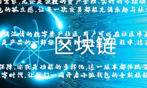 jiaoti小狐錢包56版本全新體驗(yàn)：數(shù)字資產(chǎn)安全管理的革命性升級(jí)/jiaoti  
小狐錢包, 數(shù)字資產(chǎn), 安全管理/guanjianci  

引言：數(shù)字資產(chǎn)管理的新選擇  
在當(dāng)今數(shù)字經(jīng)濟(jì)飛速發(fā)展的時(shí)代，數(shù)字資產(chǎn)的管理和安全已成為每個(gè)投資者的重要課題。小狐錢包作為一款備受歡迎的數(shù)字錢包應(yīng)用程序，其56版本的推出無疑為廣大用戶帶來了新的期待與驚喜！  
全新升級(jí)的小狐錢包56版本，不僅在界面設(shè)計(jì)上進(jìn)行了全面，還在安全性與功能性上實(shí)現(xiàn)了革命性的突破。今天，讓我們一同深入了解這款錢包的獨(dú)特魅力，從而提升我們?cè)跀?shù)字資產(chǎn)管理方面的能力與效率！  

界面設(shè)計(jì)：簡(jiǎn)約而不簡(jiǎn)單  
使用小狐錢包56版本，用戶能夠第一時(shí)間感受到它簡(jiǎn)約而精致的界面設(shè)計(jì)。擁抱現(xiàn)代美學(xué)的設(shè)計(jì)理念，每一個(gè)功能模塊都經(jīng)過精心排布，讓用戶在使用過程中倍感舒適與便捷。  
借助清晰的圖標(biāo)與色彩搭配，用戶可以迅速找到自己所需的功能，省去探尋的煩惱。無論你是數(shù)字貨幣的新手，還是行家里手，都能在其中找到適合自己的操作方式！這不僅提升了使用體驗(yàn)，更拉近了我們與數(shù)字資產(chǎn)的距離，多么令人振奮！  

安全性：數(shù)字資產(chǎn)的保護(hù)傘  
一個(gè)錢包的安全性，尤其是在數(shù)字貨幣如此頻繁的交易中，顯得尤為重要。小狐錢包56版本在安全性上做了全面的升級(jí)，采用了行業(yè)領(lǐng)先的加密技術(shù)與多重身份驗(yàn)證機(jī)制，讓用戶的資產(chǎn)得到最嚴(yán)密的保護(hù)。  
例如，該版本引入了生物識(shí)別技術(shù)，用戶在登錄時(shí)可以選擇指紋或面部識(shí)別，簡(jiǎn)化了操作流程的同時(shí)，也大大增強(qiáng)了安全性。想象一下！你只需輕觸指尖，就能安全地管理自己的數(shù)字資產(chǎn)，這是何等的方便與放心！  

多樣化的功能：全面滿足用戶需求  
小狐錢包56版本不僅在安全性和界面設(shè)計(jì)上進(jìn)行了大幅提升，更在功能上提供了豐富的選擇，滿足各類用戶的需求。無論是便捷的資產(chǎn)管理、實(shí)時(shí)的市場(chǎng)動(dòng)態(tài)提醒，還是多幣種的兌換功能，皆能輕松實(shí)現(xiàn)。  
此外，該版本還著重增強(qiáng)了社交功能，用戶可以方便地與朋友進(jìn)行數(shù)字資產(chǎn)的轉(zhuǎn)移與分享，打破了傳統(tǒng)數(shù)字錢包的孤立感，讓每一次交易都能充滿樂趣與社交體驗(yàn)！想象一下，與朋友分享你們的數(shù)字資產(chǎn)投資經(jīng)驗(yàn)，構(gòu)建起一個(gè)充滿活力的數(shù)字社區(qū)，這多么令人向往！  

社區(qū)支持與用戶反饋  
小狐錢包始終重視用戶之間的交流與反饋。56版本的推出并不只是為了提供更好的服務(wù)，也是在于構(gòu)建一個(gè)充滿溫情的數(shù)字資產(chǎn)社區(qū)。用戶可以在社區(qū)中互相交流使用經(jīng)驗(yàn)，分享交易策略，討論市場(chǎng)動(dòng)態(tài)。  
通過不斷的用戶反饋，小狐錢包也在持續(xù)更新與升級(jí)中改善自己的產(chǎn)品。這個(gè)過程讓每一位用戶都感受到自己是產(chǎn)品的一部分，參與到整個(gè)發(fā)展過程中，這是多么珍貴的一種體驗(yàn)！  

總結(jié)：小狐錢包56版本的新時(shí)代  
小狐錢包56版本的推出，標(biāo)志著數(shù)字資產(chǎn)管理的新時(shí)代正在到來。無論是從界面設(shè)計(jì)的美觀性，還是安全性的保障，亦或是功能的多樣化，這一版本都體現(xiàn)了小狐錢包在持續(xù)創(chuàng)新與進(jìn)步的路上，始終把用戶所需放在首位。  
選擇小狐錢包56版本，就是選擇一種更安全、更便捷、更具情感聯(lián)系的數(shù)字資產(chǎn)管理體驗(yàn)。在這個(gè)充滿機(jī)遇的數(shù)字時(shí)代，讓我們一同開啟小狐錢包的全新旅程，攜手共創(chuàng)美好的數(shù)字未來！多么令人期待啊！