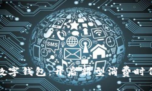 大連消費(fèi)券數(shù)字錢包：開啟新型消費(fèi)時(shí)代的便捷之路