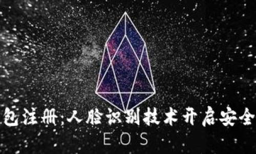 數(shù)字錢(qián)包注冊(cè)：人臉識(shí)別技術(shù)開(kāi)啟安全新紀(jì)元