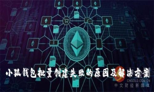 小狐錢(qián)包批量創(chuàng)建失敗的原因及解決方案