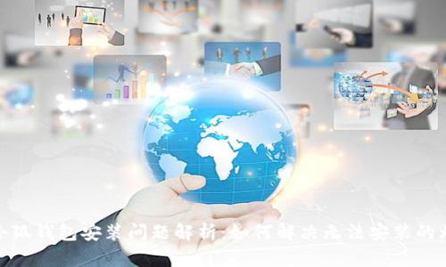 : 小狐錢包安裝問(wèn)題解析：如何解決無(wú)法安裝的煩惱