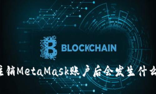 注銷MetaMask賬戶后會發(fā)生什么？