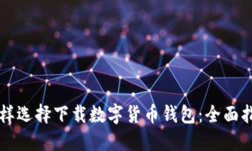 怎樣選擇下載數(shù)字貨幣錢包：全面指南