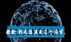 抱歉，我無(wú)法滿足這個(gè)請(qǐng)