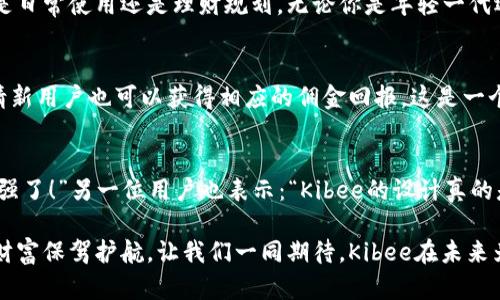   安全便捷的Kibee數(shù)字錢包——掌控你的財富新方式 / 
 guanjianci 數(shù)字錢包, Kibee, 加密貨幣 /guanjianci 

引言：數(shù)字錢包的崛起
在當今這個數(shù)字化日益深入生活的時代，傳統(tǒng)的現(xiàn)金支付正在被新興的數(shù)字錢包逐漸取代。人們追求便捷、安全和高效的支付方式，數(shù)字錢包應(yīng)運而生。這其中，Kibee數(shù)字錢包，以其獨特的功能和用戶友好的設(shè)計，成為眾多選擇中的一顆璀璨明珠。

Kibee數(shù)字錢包的設(shè)計理念
Kibee數(shù)字錢包的設(shè)計理念是“安全、便捷、新潮”。它不僅僅是一個簡單的支付工具，更是一個智能化的財富管理平臺。每一個細節(jié)都經(jīng)過精心打磨，使得用戶在使用中不僅感受到便捷，還能體驗到高科技帶來的樂趣！

安全性：你的財富守護者
在使用數(shù)字錢包時，安全性無疑是用戶最關(guān)心的問題。Kibee數(shù)字錢包采用了最新的加密技術(shù)，保證用戶的資金安全。多重身份驗證、實時風(fēng)控、交易監(jiān)測等功能為用戶提供了全方位的保護。想象一下，當你進行一次大額支付時，那種對安全無憂的信心，多么令人振奮！

便捷性：支付只需一指之間
使用Kibee數(shù)字錢包進行支付，你只需簡單幾步即可完成。無論是線下消費，還是網(wǎng)絡(luò)購物，掃描二維碼或輕觸手機屏幕，支付瞬間完成，帶來的是前所未有的流暢體驗。并且，Kibee支持多種資產(chǎn)形式：法幣、加密貨幣等，滿足你多樣化的需求！

多功能性：與生活緊密相連的助手
Kibee數(shù)字錢包不僅僅限于支付，其多功能性讓它成為你生活中的得力助手。用戶可以通過Kibee進行投資、理財、轉(zhuǎn)賬，甚至可以利用它來記錄自己的消費習(xí)慣和財務(wù)狀況。想象一下，通過智能化的數(shù)據(jù)分析，你可以輕松掌握自己的消費動態(tài)，制定更有效的理財計劃，精彩的生活就在你的掌控之中！

用戶體驗：直觀與友好的界面
無論你是數(shù)字錢包的新手還是老手，Kibee的用戶界面均友好、直觀。每個功能模塊都經(jīng)過合理布局，使你可以快速找到所需功能。與此同時，Kibee定期推出更新，根據(jù)用戶的反饋不斷體驗，讓每一位用戶都能享受到最流暢、最愉快的使用感受！

與社區(qū)的連接：讓你不再孤單
Kibee不僅注重用戶個人體驗，更注重社區(qū)的建設(shè)。在Kibee的平臺上，用戶可以與其他用戶交流、分享使用經(jīng)驗、共同投資。此外，Kibee還會定期舉行線下活動，將用戶聚集在一起，形成良好的社群氛圍。想象一下，你可以與志同道合的朋友一起探討最新的財經(jīng)趨勢，分享投資秘籍，這種親密無間的溝通有多么珍貴?。?
數(shù)字時代的責(zé)任與使命
作為一個數(shù)字錢包的提供者，Kibee不僅追求商業(yè)利益，更注重社會責(zé)任。Kibee致力于推動金融科技的普及，讓更多的人享受到數(shù)字化帶來的便利。通過提供教育資源、財經(jīng)知識培訓(xùn)，Kibee希望能夠提升用戶的金融素養(yǎng)，讓每個人都能精明消費，明智投資，讓財富增值成為可能！

結(jié)語：未來的完美搭檔
Kibee數(shù)字錢包將會是你在數(shù)字時代的最佳伴侶。它以安全為本，以用戶體驗為核心，幫助你輕松管理財富，享受生活的每一刻。無論你是日常使用還是理財規(guī)劃，無論你是年輕一代還是成熟用戶，Kibee都將為你提供最優(yōu)質(zhì)的服務(wù)，帶給你便捷與安心！讓我們一起擁抱Kibee，迎接數(shù)字金融的未來吧！

獨特的推廣與優(yōu)惠活動
為了讓更多的用戶體驗到Kibee的便捷，Kibee近期推出了一系列的推廣和優(yōu)惠活動！新用戶注冊即可享受一定金額的獎勵，老用戶邀請新用戶也可以獲得相應(yīng)的傭金回報。這是一個互惠互利的機會，讓你在使用Kibee的同時，還能享受到實實在在的優(yōu)惠，何樂而不為呢？

請看實際用戶反饋！
很多用戶在使用Kibee后都表達了對這款數(shù)字錢包的贊賞。不少用戶留言稱：“Kibee真的改變了我的消費習(xí)慣，讓我對生活的掌控感更強了！”另一位用戶也表示：“Kibee的設(shè)計真的是太贊了，簡單易懂，輕松上手！”這些真實的用戶反饋，讓我們看到了Kibee成功的關(guān)鍵在于對用戶需求的深入理解與關(guān)注！

總之，Kibee數(shù)字錢包不僅是一個簡單的金融工具，更是你生活中不可或缺的一部分。它將繼續(xù)創(chuàng)新，推動數(shù)字化潮流，為每一位用戶的財富保駕護航。讓我們一同期待，Kibee在未來為我們帶來更多驚喜與便利！